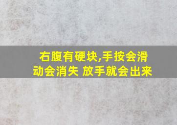 右腹有硬块,手按会滑动会消失 放手就会出来